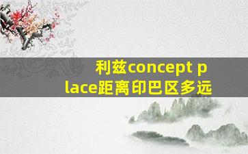 利兹concept place距离印巴区多远